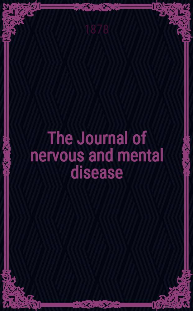 The Journal of nervous and mental disease : An educational journal of neuropsychiatry Founded in 1874 by J.S. Jewell. Vol.3 (5), №3