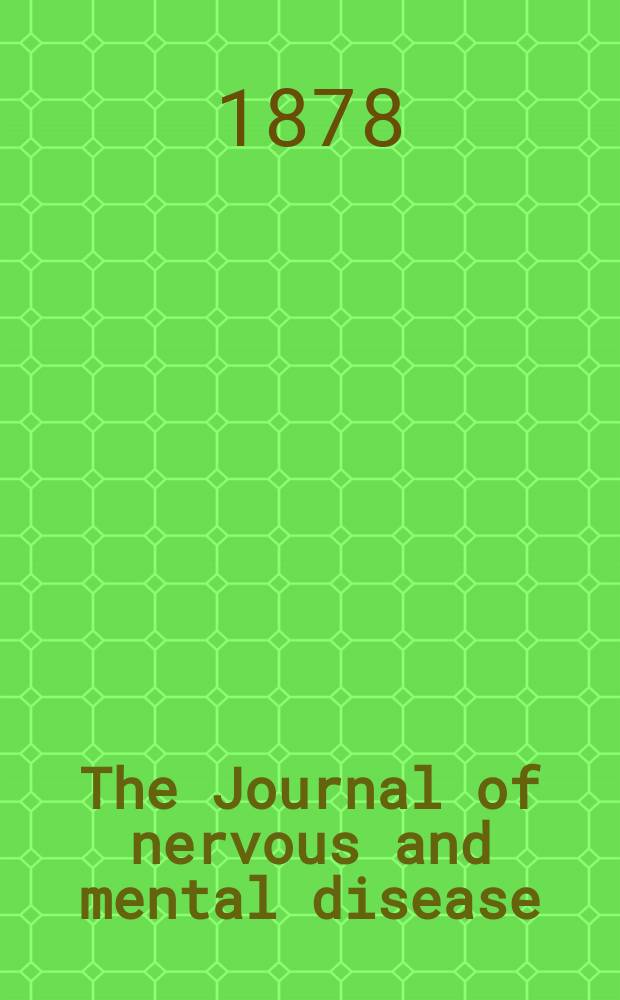 The Journal of nervous and mental disease : An educational journal of neuropsychiatry Founded in 1874 by J.S. Jewell. Vol.3 (5), №4