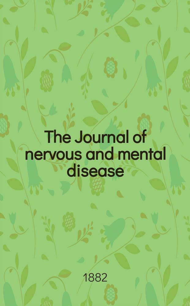 The Journal of nervous and mental disease : An educational journal of neuropsychiatry Founded in 1874 by J.S. Jewell. Vol.7 (9), №1