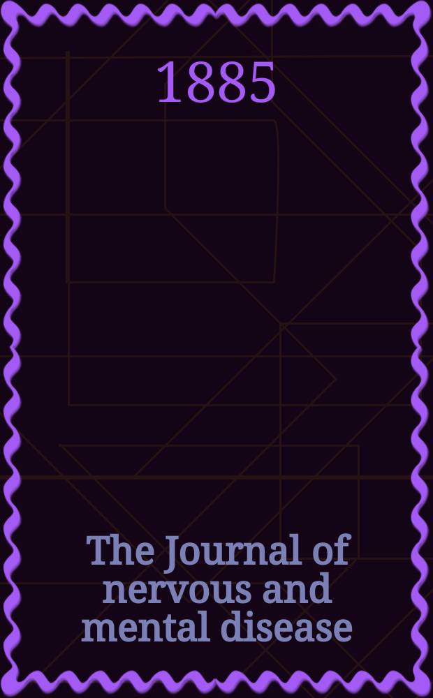 The Journal of nervous and mental disease : An educational journal of neuropsychiatry Founded in 1874 by J.S. Jewell. Vol.10 (12), №2
