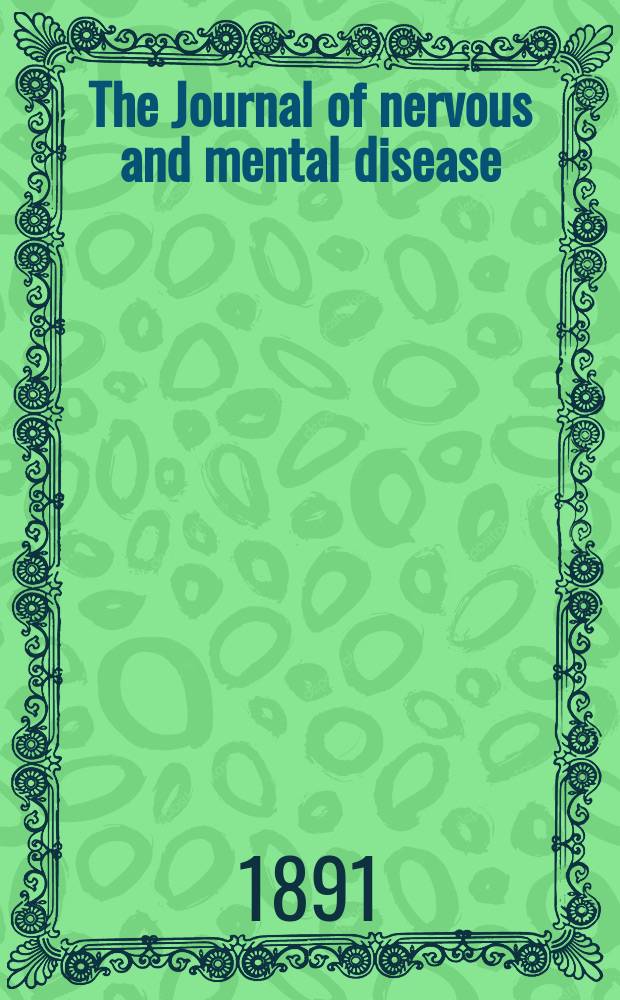 The Journal of nervous and mental disease : An educational journal of neuropsychiatry Founded in 1874 by J.S. Jewell. Vol.16 (18), №1