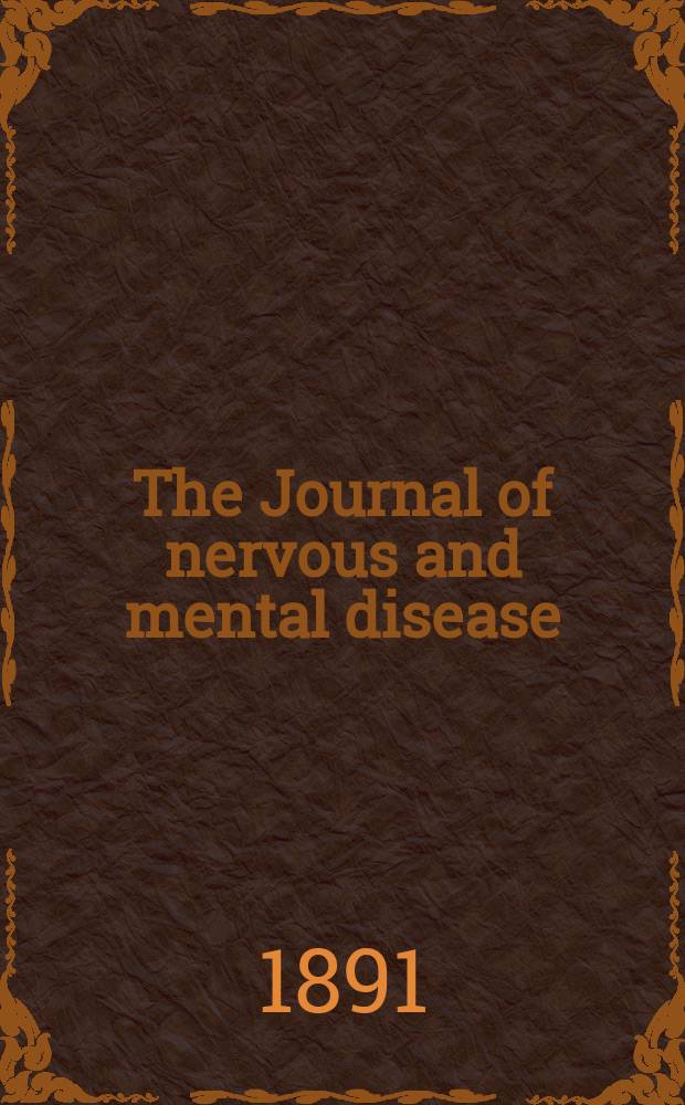 The Journal of nervous and mental disease : An educational journal of neuropsychiatry Founded in 1874 by J.S. Jewell. Vol.16 (18), №6