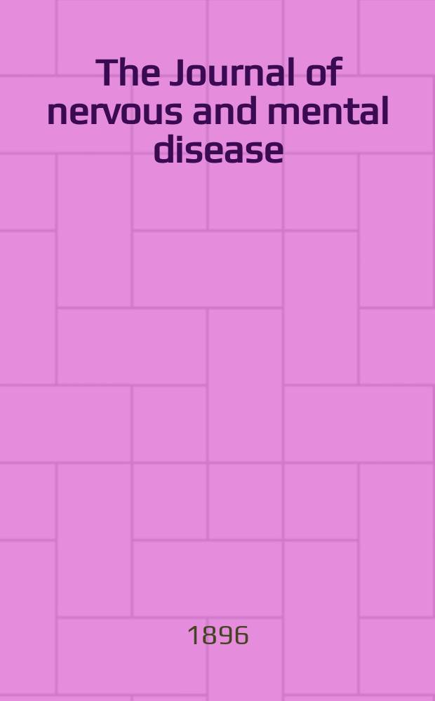 The Journal of nervous and mental disease : An educational journal of neuropsychiatry Founded in 1874 by J.S. Jewell. Vol.21 (23), №1