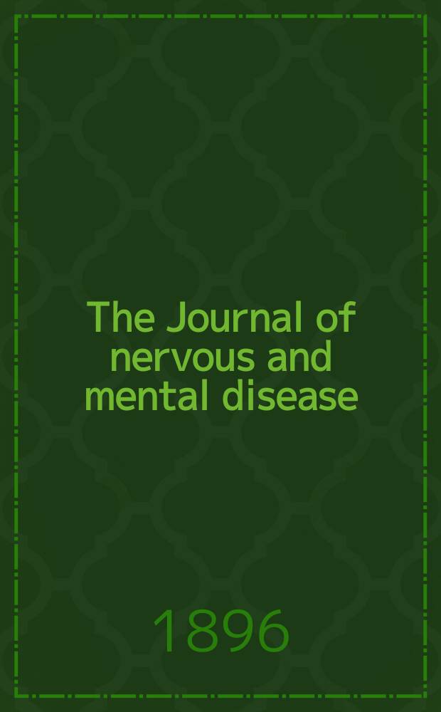 The Journal of nervous and mental disease : An educational journal of neuropsychiatry Founded in 1874 by J.S. Jewell. Vol.21 (23), №5