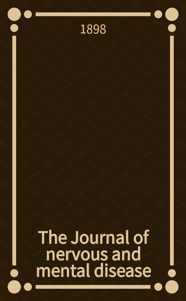 The Journal of nervous and mental disease : An educational journal of neuropsychiatry Founded in 1874 by J.S. Jewell. Vol.25, №5