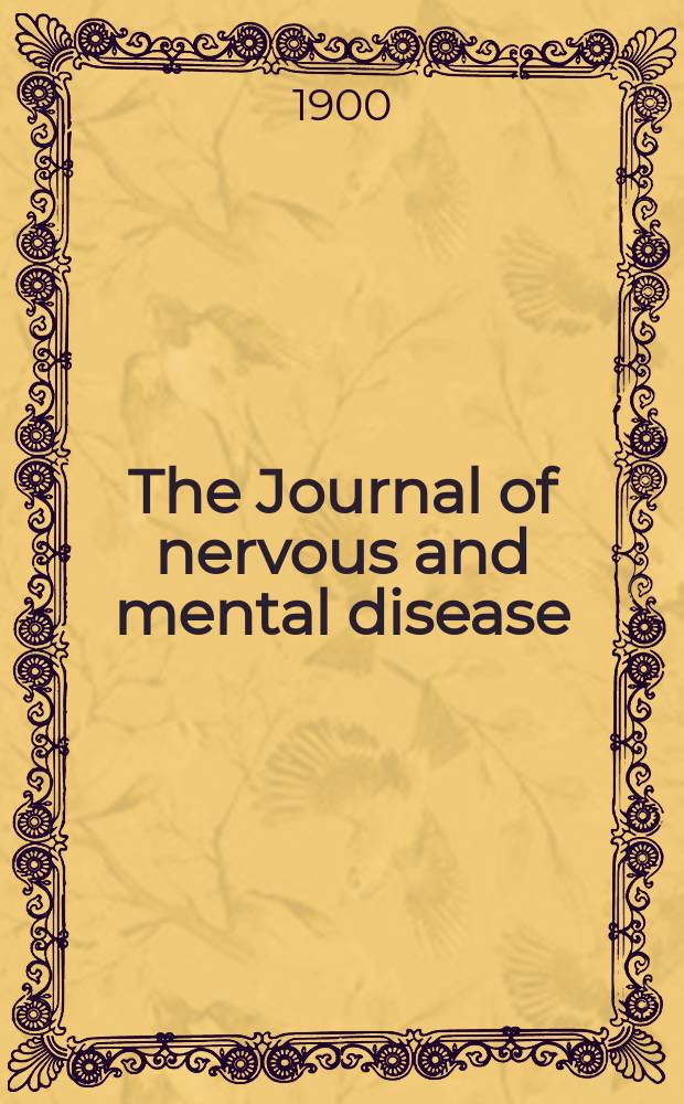 The Journal of nervous and mental disease : An educational journal of neuropsychiatry Founded in 1874 by J.S. Jewell. Vol.27, №3