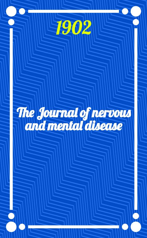 The Journal of nervous and mental disease : An educational journal of neuropsychiatry Founded in 1874 by J.S. Jewell. Vol.29, №5