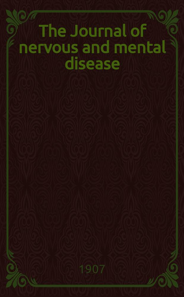 The Journal of nervous and mental disease : An educational journal of neuropsychiatry Founded in 1874 by J.S. Jewell. Vol.34, №1