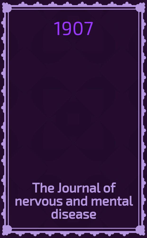 The Journal of nervous and mental disease : An educational journal of neuropsychiatry Founded in 1874 by J.S. Jewell. Vol.34, №2