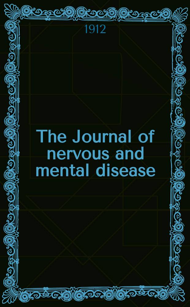 The Journal of nervous and mental disease : An educational journal of neuropsychiatry Founded in 1874 by J.S. Jewell. Vol.39, №5