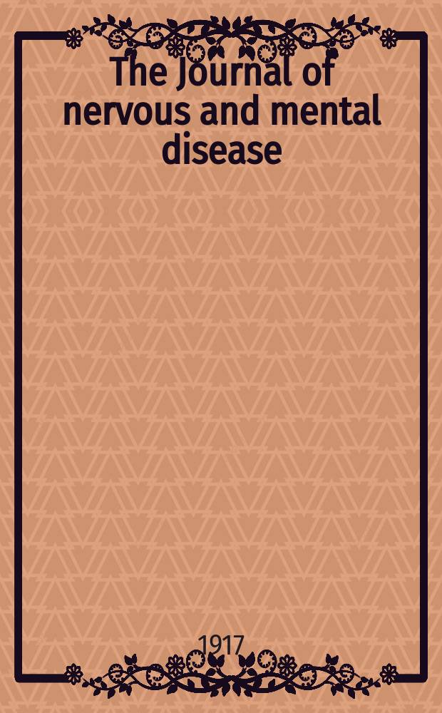 The Journal of nervous and mental disease : An educational journal of neuropsychiatry Founded in 1874 by J.S. Jewell. Vol.45, №1