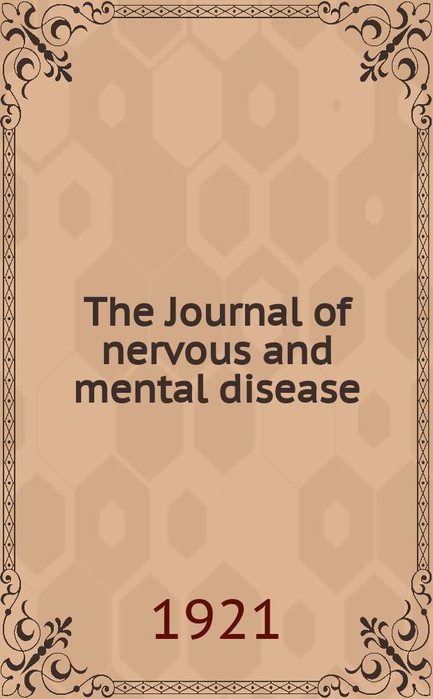 The Journal of nervous and mental disease : An educational journal of neuropsychiatry Founded in 1874 by J.S. Jewell. Vol.53, №1