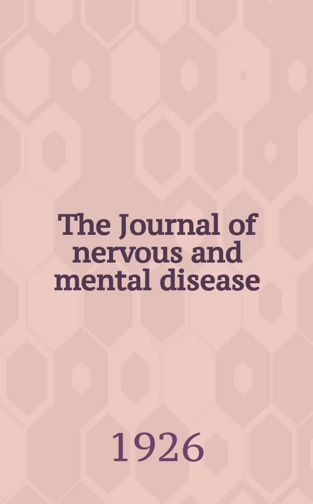 The Journal of nervous and mental disease : An educational journal of neuropsychiatry Founded in 1874 by J.S. Jewell. Vol.64, №3