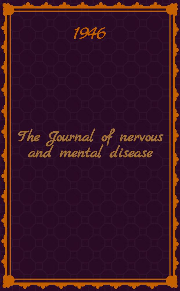 The Journal of nervous and mental disease : An educational journal of neuropsychiatry Founded in 1874 by J.S. Jewell. Vol.104, №1(775)