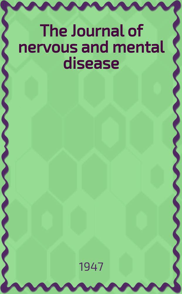 The Journal of nervous and mental disease : An educational journal of neuropsychiatry Founded in 1874 by J.S. Jewell. Vol.106, №2(788)