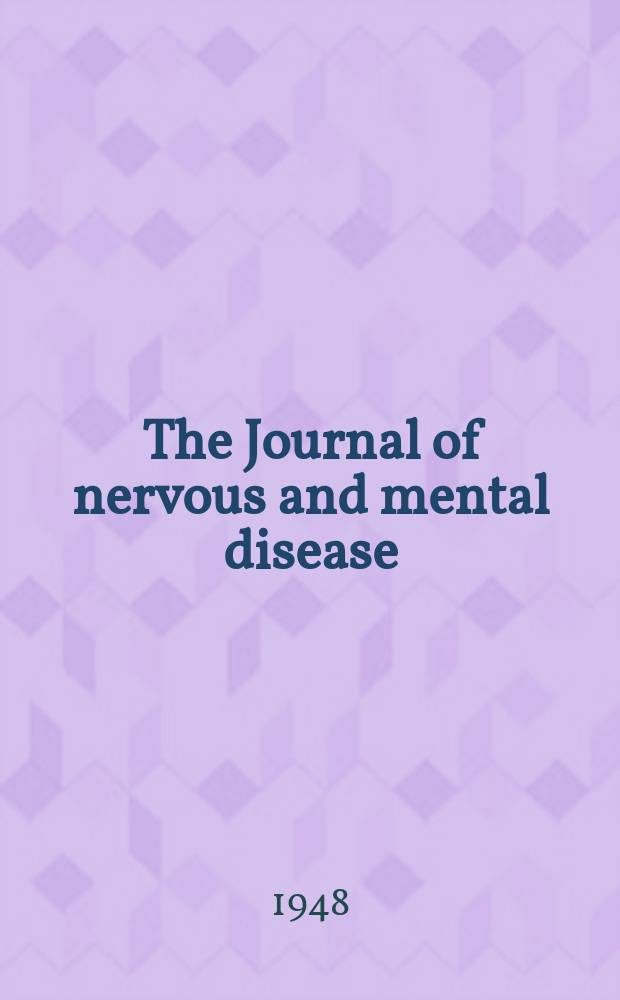 The Journal of nervous and mental disease : An educational journal of neuropsychiatry Founded in 1874 by J.S. Jewell. Vol.108, №3(801)