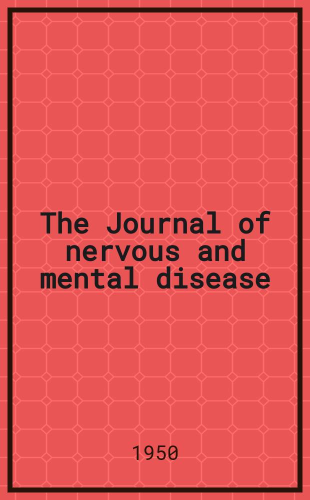 The Journal of nervous and mental disease : An educational journal of neuropsychiatry Founded in 1874 by J.S. Jewell. Vol.112, №3(825)