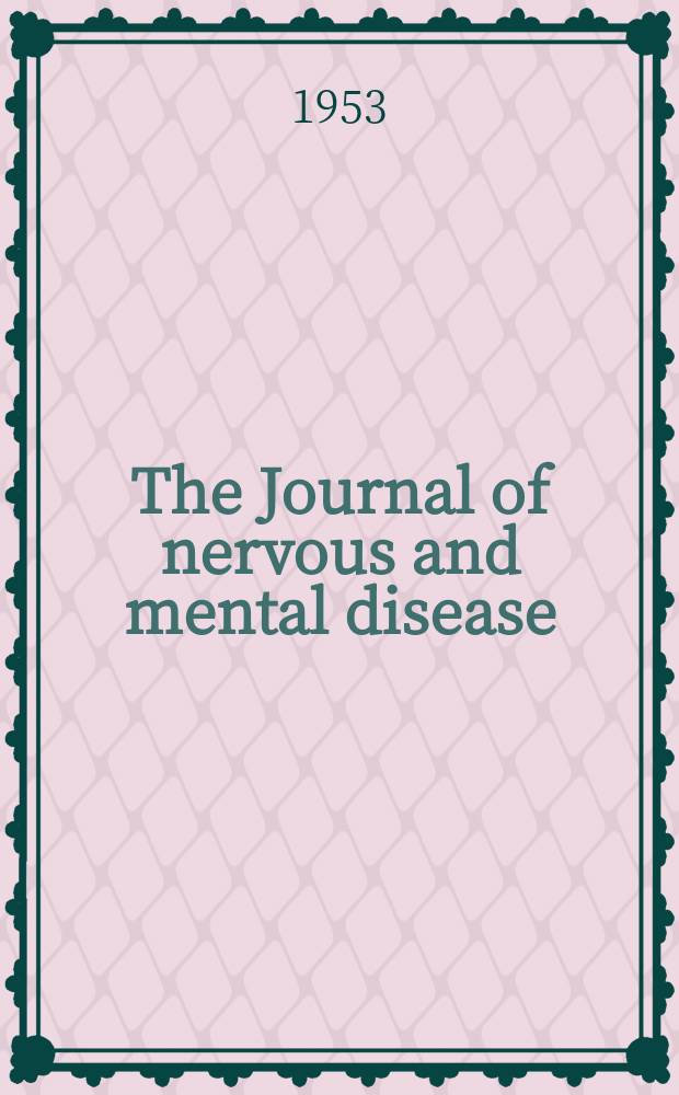 The Journal of nervous and mental disease : An educational journal of neuropsychiatry Founded in 1874 by J.S. Jewell. Vol.117, №3(855)