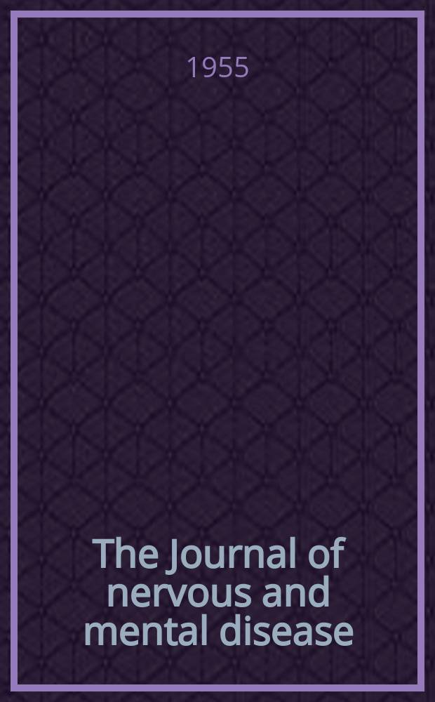 The Journal of nervous and mental disease : An educational journal of neuropsychiatry Founded in 1874 by J.S. Jewell. Vol.121, №3(879)