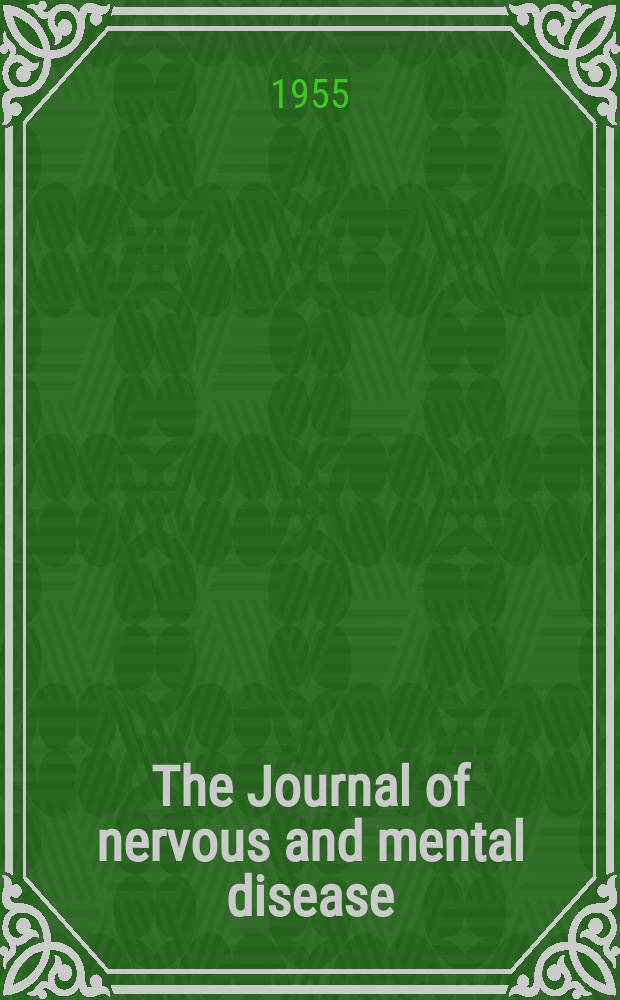 The Journal of nervous and mental disease : An educational journal of neuropsychiatry Founded in 1874 by J.S. Jewell. Vol.121, №5(881)