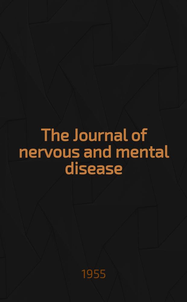 The Journal of nervous and mental disease : An educational journal of neuropsychiatry Founded in 1874 by J.S. Jewell. Vol.122, №1(883)