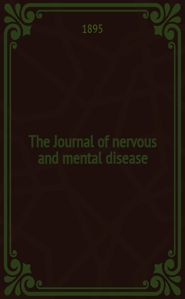 The Journal of nervous and mental disease : An educational journal of neuropsychiatry Founded in 1874 by J.S. Jewell. Vol.20 (22), №7