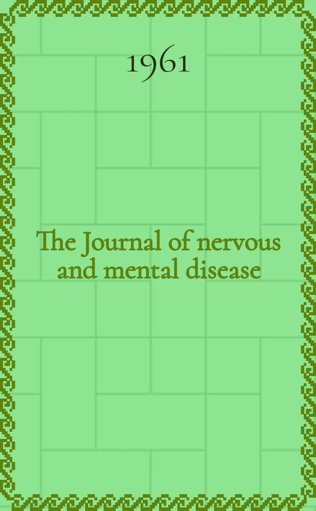 The Journal of nervous and mental disease : An educational journal of neuropsychiatry Founded in 1874 by J.S. Jewell. Vol.132, №3