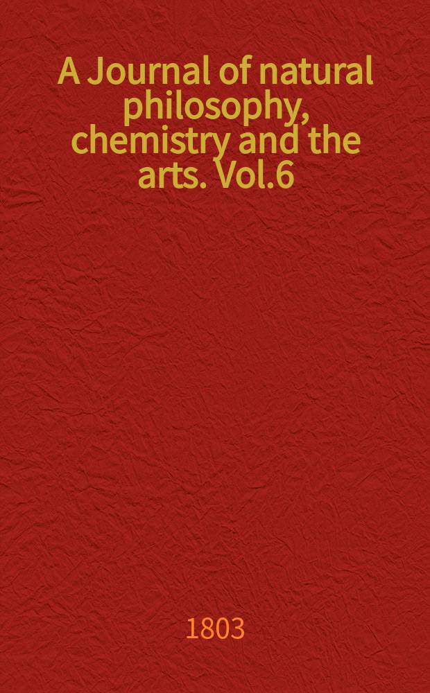 A Journal of natural philosophy, chemistry and the arts. Vol.6