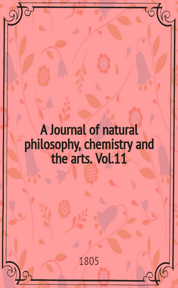 A Journal of natural philosophy, chemistry and the arts. Vol.11