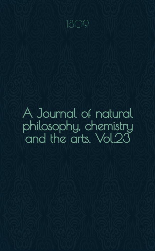 A Journal of natural philosophy, chemistry and the arts. Vol.23