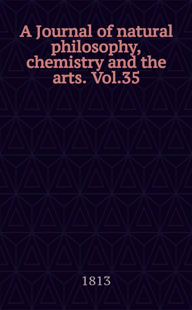 A Journal of natural philosophy, chemistry and the arts. Vol.35