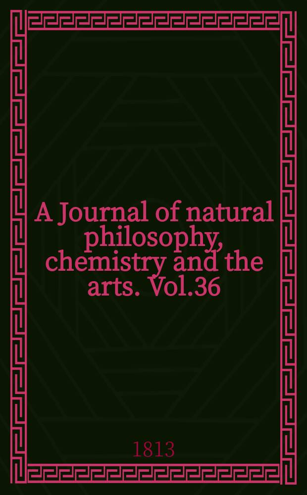 A Journal of natural philosophy, chemistry and the arts. Vol.36