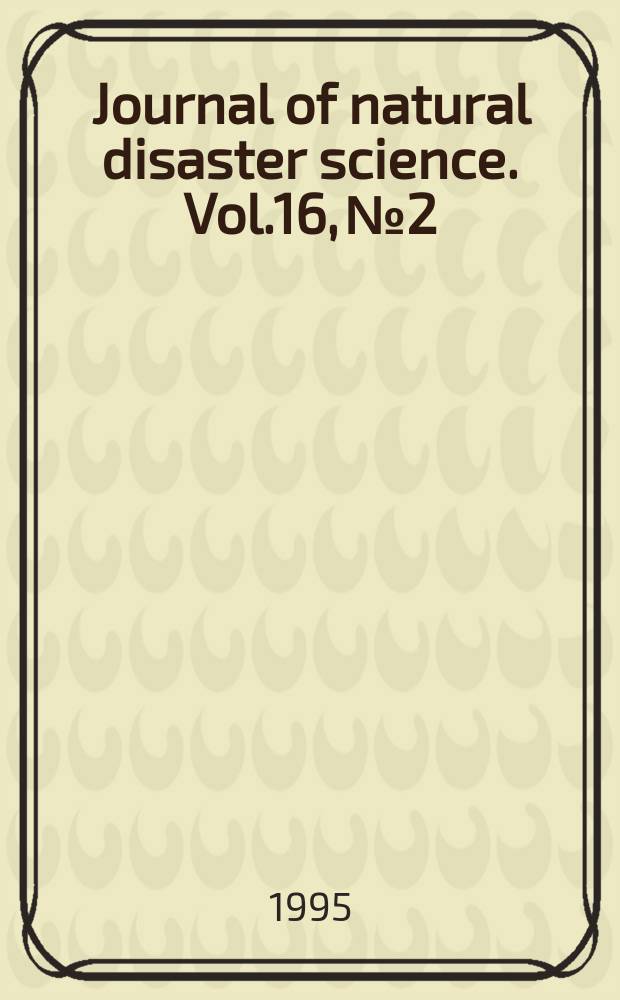 Journal of natural disaster science. Vol.16, №2 : Special issue on the 1995 Hyogokennambu earthquake and its seismological, engineering and societal implications)
