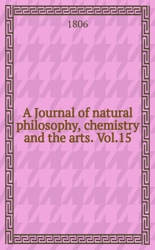 A Journal of natural philosophy, chemistry and the arts. Vol.15