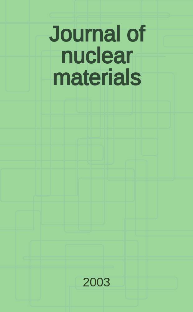 Journal of nuclear materials : A journal on metallurgy, ceramics and solid state physics in the nuclear energy industry. Vol.317, №2/3