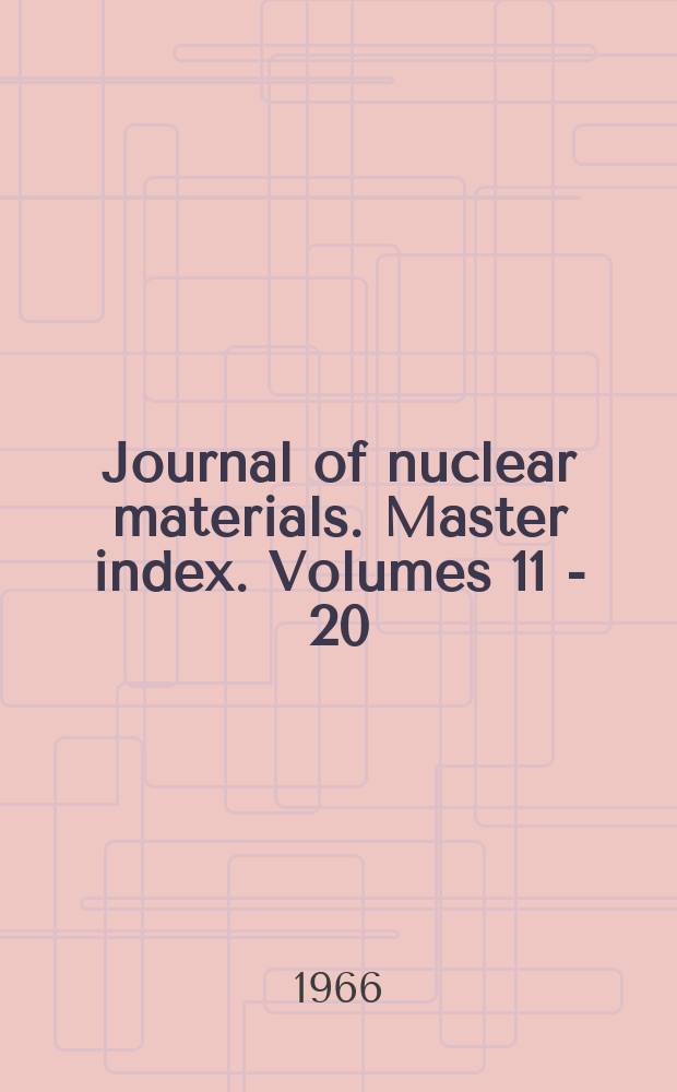 Journal of nuclear materials. Master index. Volumes 11 - 20 (1964 - 1966)