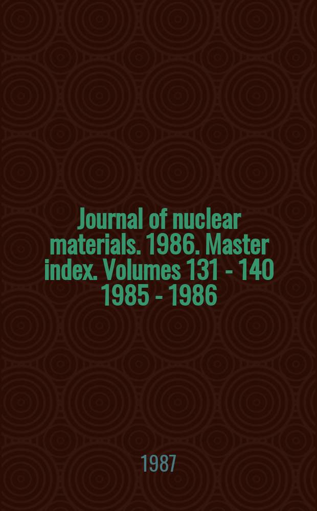 Journal of nuclear materials. 1986. Master index. Volumes 131 - 140 [1985 - 1986]