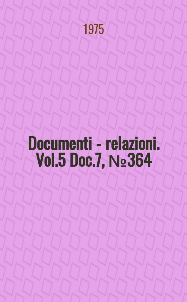 Documenti - relazioni. Vol.5 Doc.7, №364