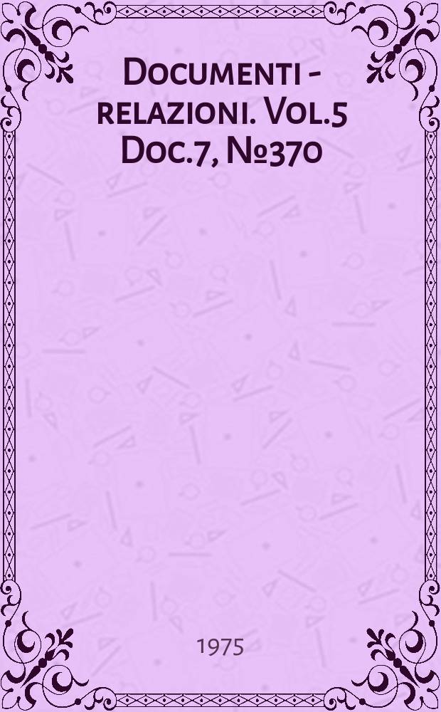 Documenti - relazioni. Vol.5 Doc.7, №370