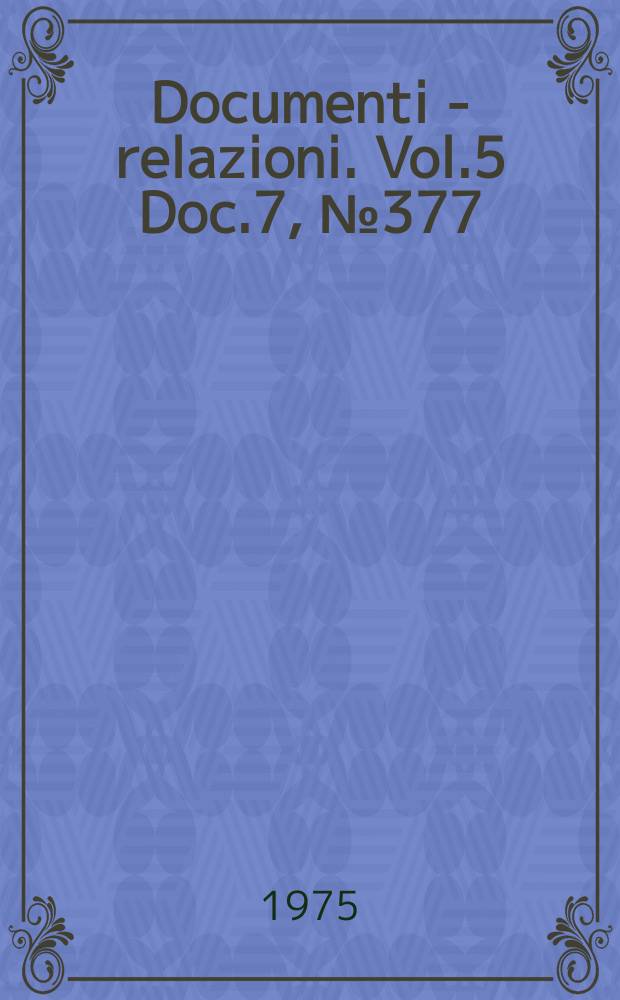 Documenti - relazioni. Vol.5 Doc.7, №377