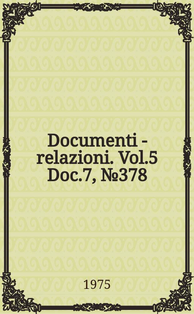 Documenti - relazioni. Vol.5 Doc.7, №378