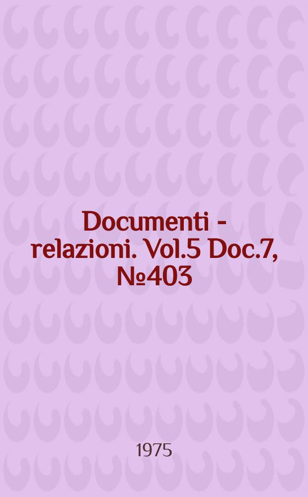 Documenti - relazioni. Vol.5 Doc.7, №403