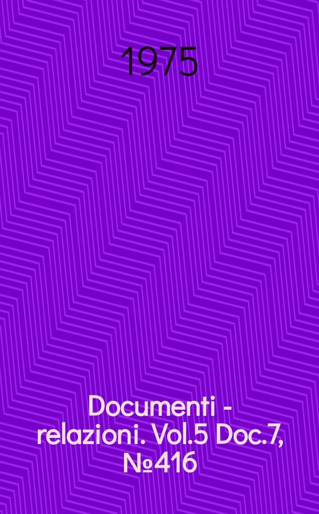 Documenti - relazioni. Vol.5 Doc.7, №416
