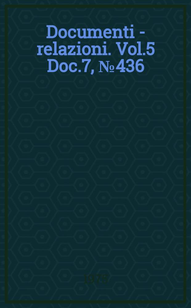 Documenti - relazioni. Vol.5 Doc.7, №436