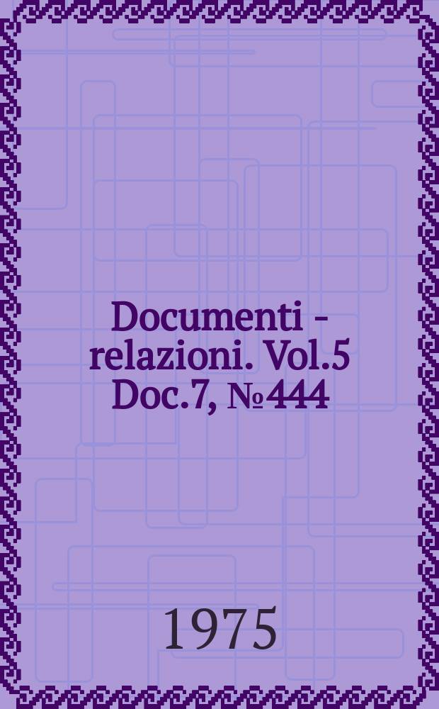 Documenti - relazioni. Vol.5 Doc.7, №444