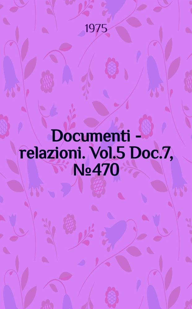 Documenti - relazioni. Vol.5 Doc.7, №470