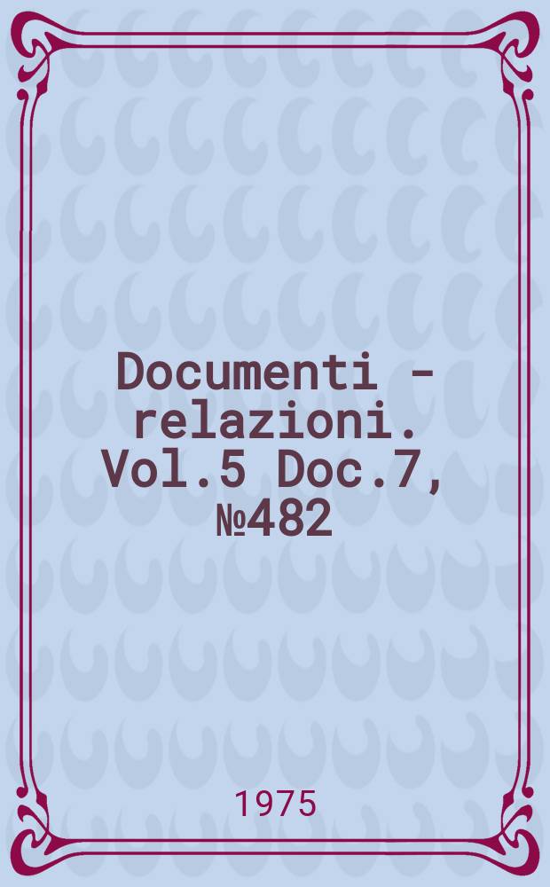 Documenti - relazioni. Vol.5 Doc.7, №482