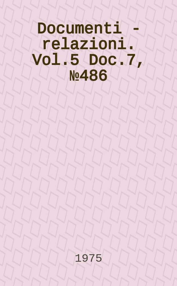 Documenti - relazioni. Vol.5 Doc.7, №486