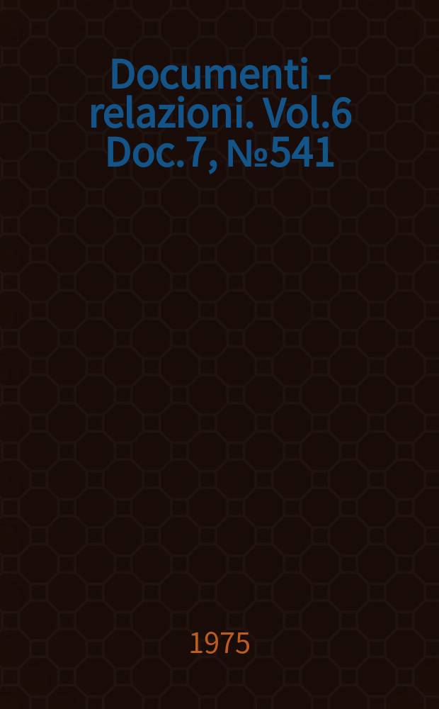 Documenti - relazioni. Vol.6 Doc.7, №541