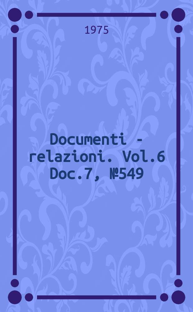 Documenti - relazioni. Vol.6 Doc.7, №549
